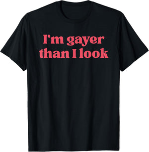 I'm Gayer Than I Look LGBT Gay Transgender Pride Rainbow T-Shirt - T-Shirt | Black