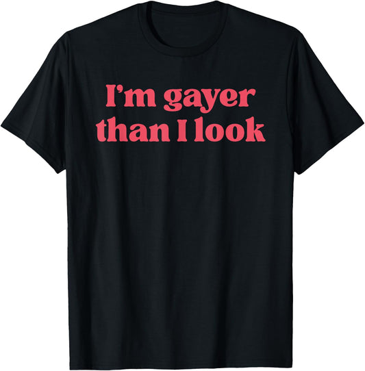 I'm Gayer Than I Look LGBT Gay Transgender Pride Rainbow T-Shirt - T-Shirt | Black