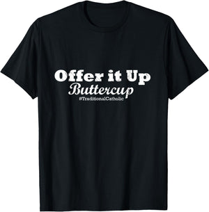 Traditional Catholic : Offer it Up Buttercup T-Shirt - T-Shirt | Black