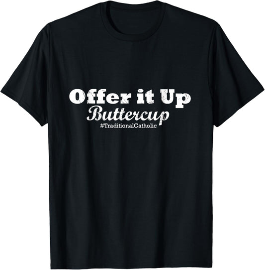 Traditional Catholic : Offer it Up Buttercup T-Shirt - T-Shirt | Black