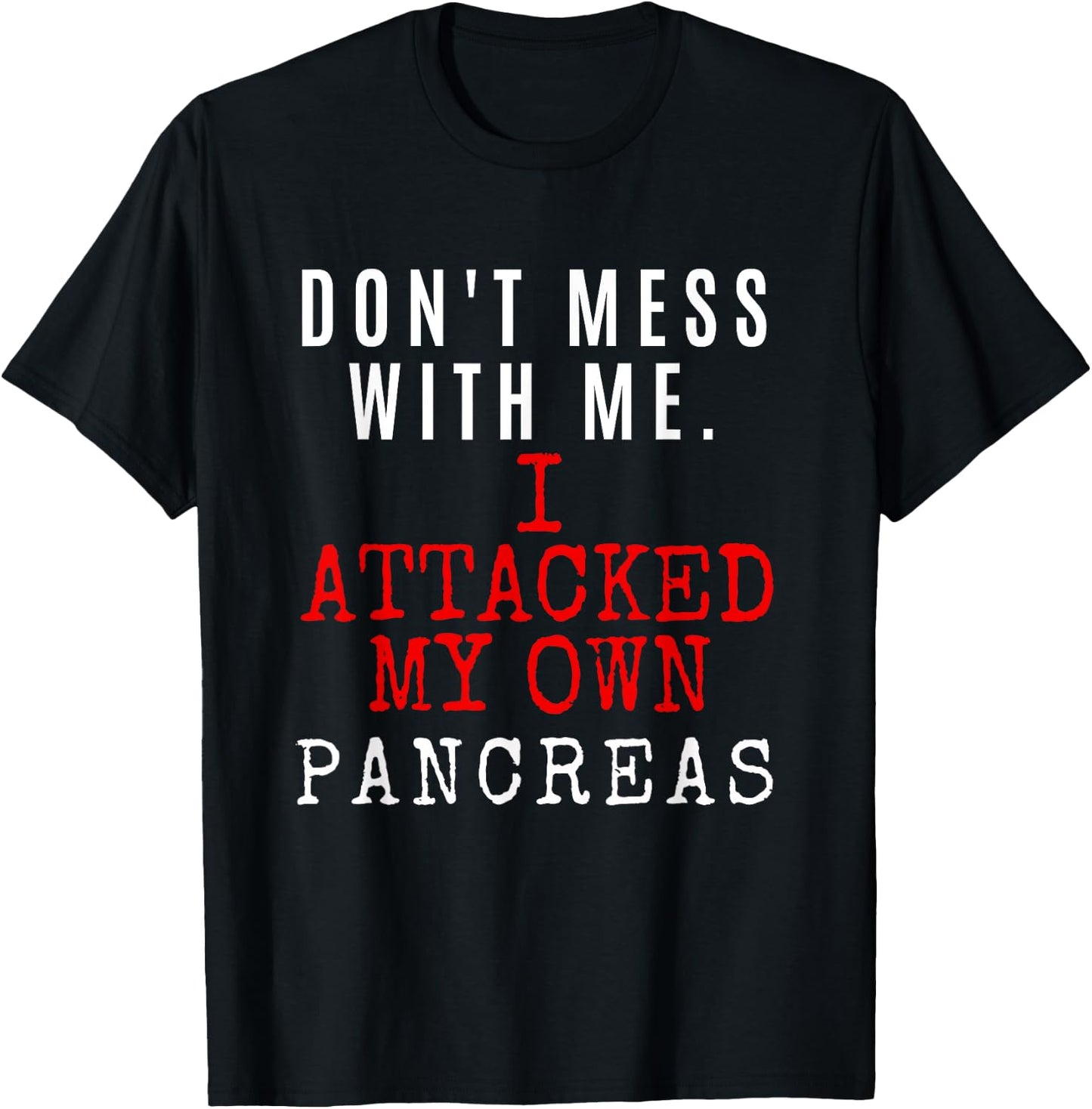 Don't Mess with me. I attacked my own PANCREAS T1D Shirt T-Shirt - T-Shirt | Black