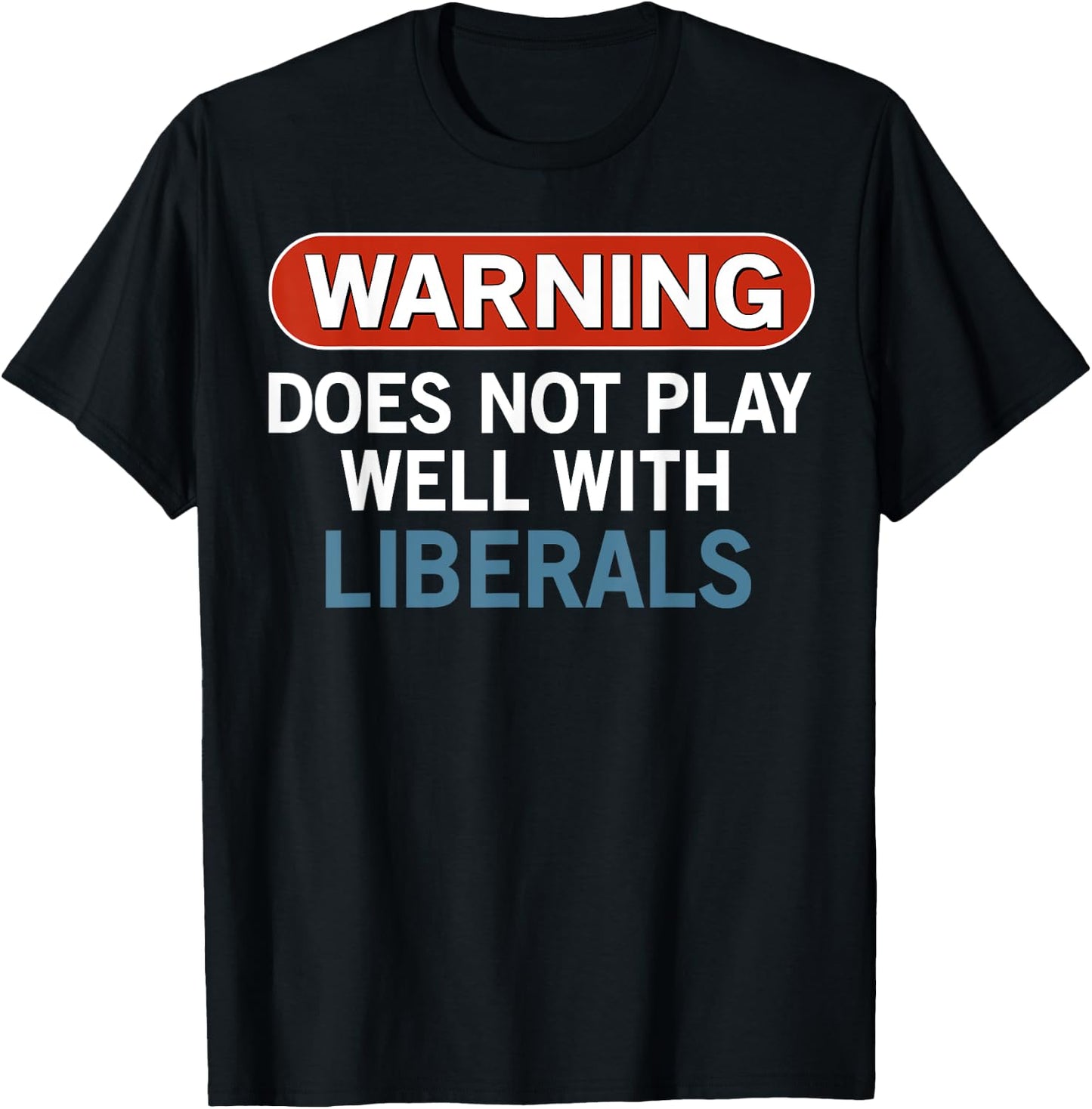 Warning Does Not Play Well with Liberals T-Shirt - T-Shirt | Black