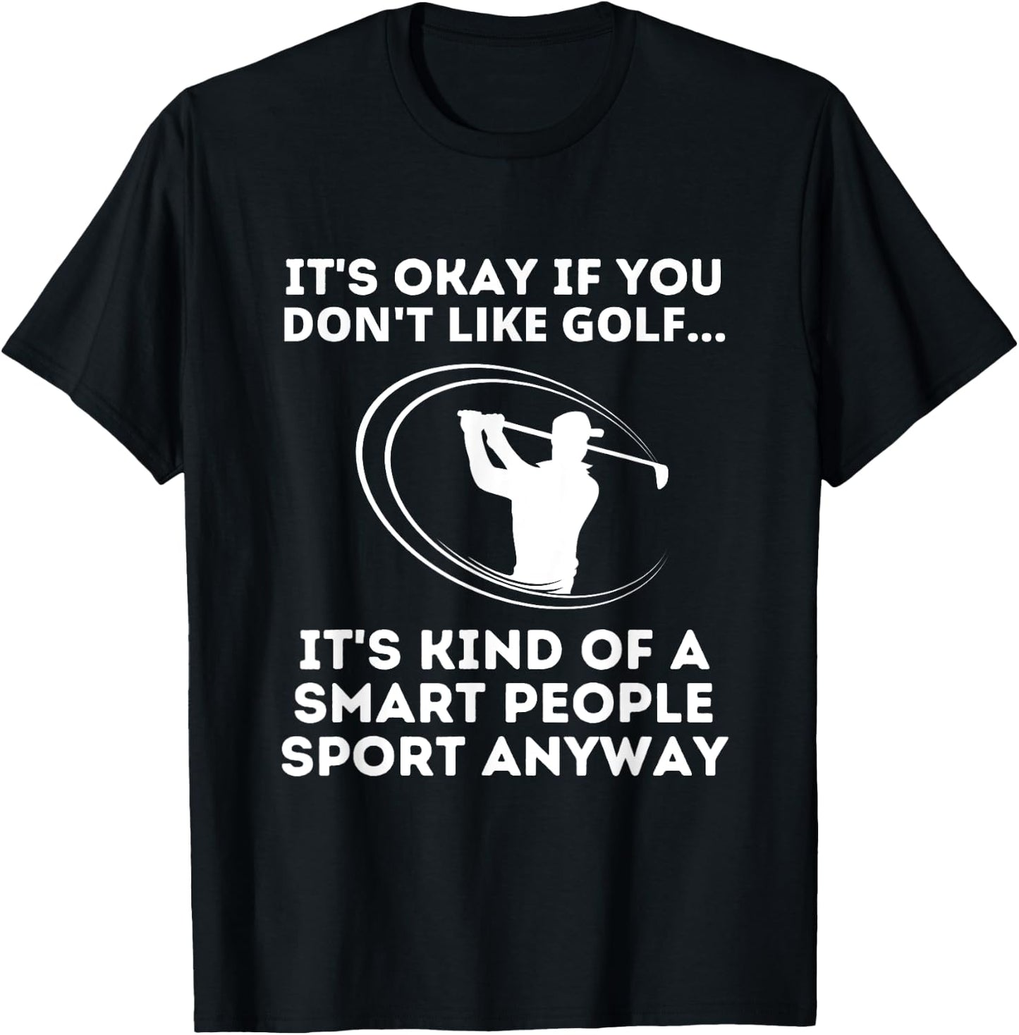 It's Okay If You Don't Like Golf Funny Smart People Sport T-Shirt - T-Shirt | Black