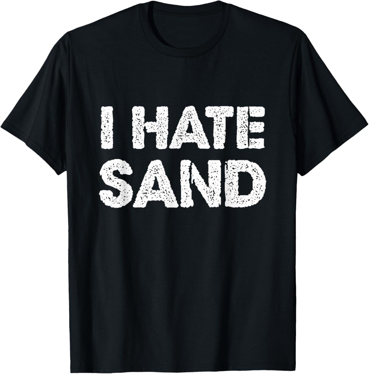 I Hate Sand Funny Desert Deployment Hater Cool Humor Novelty T-Shirt - T-Shirt | Black