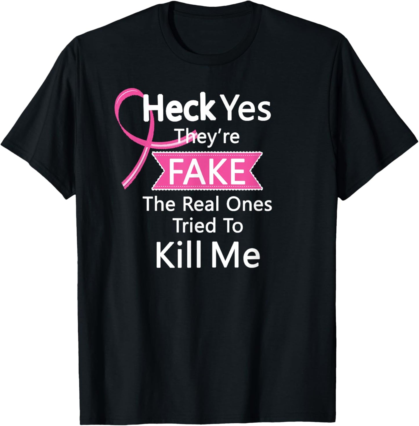 Heck Yes They're Fake, The Real Ones Tried To Kill Me T-Shirt - T-Shirt | Black