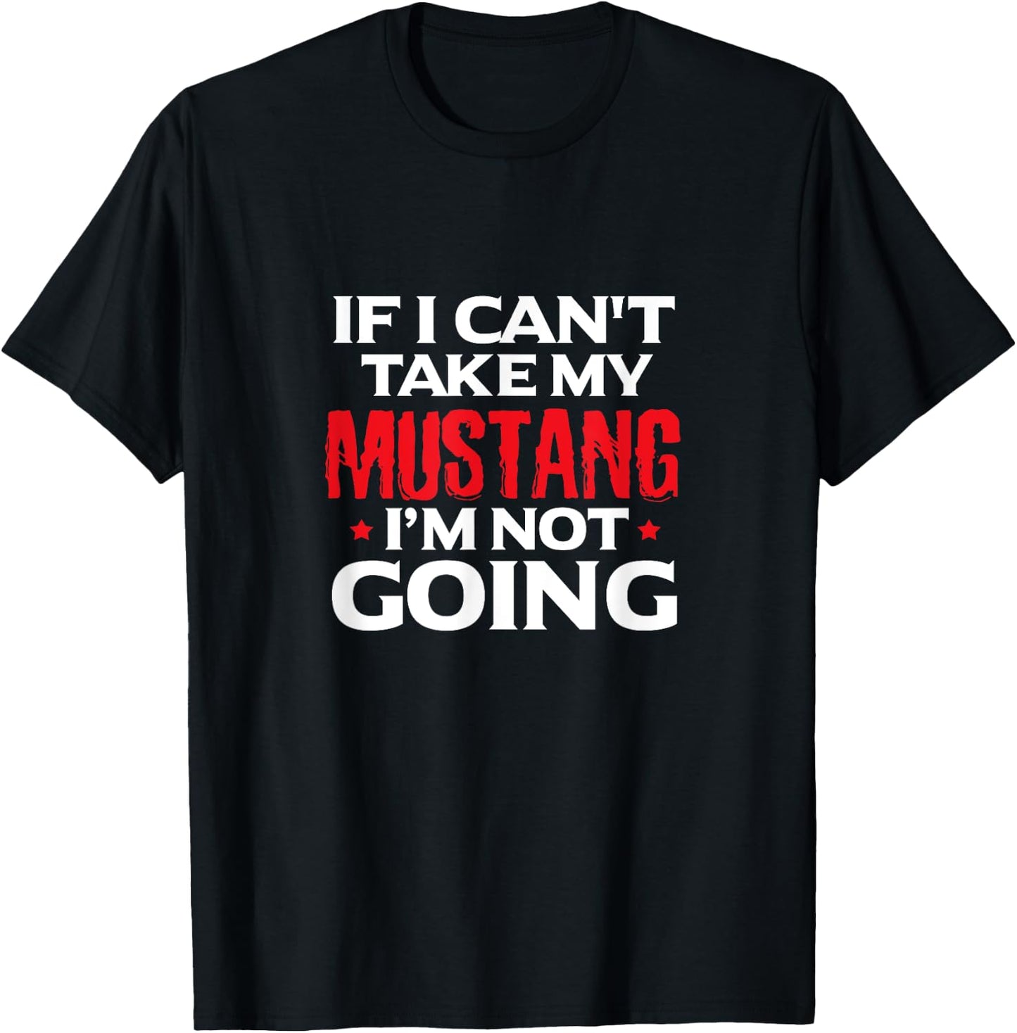Mustang Horse Funny If I Can't Take My Mustang I'm Not Going T-Shirt - T-Shirt | Black