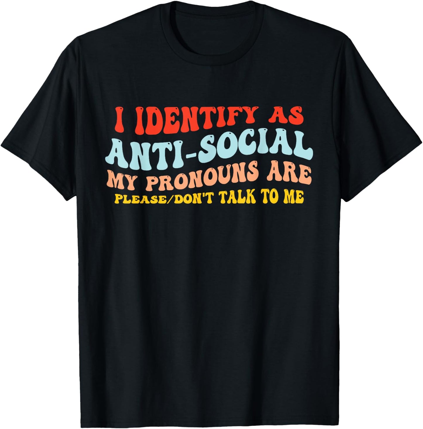 I Identify As Anti-Social My Pronouns Are Don't Talk To Me T-Shirt - T-Shirt | Black