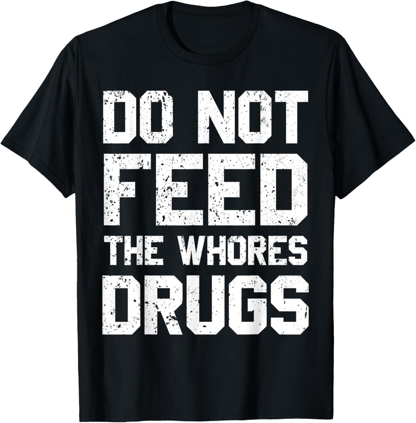 Do Not Feed The Whores Drugs T-Shirt - T-Shirt | Black