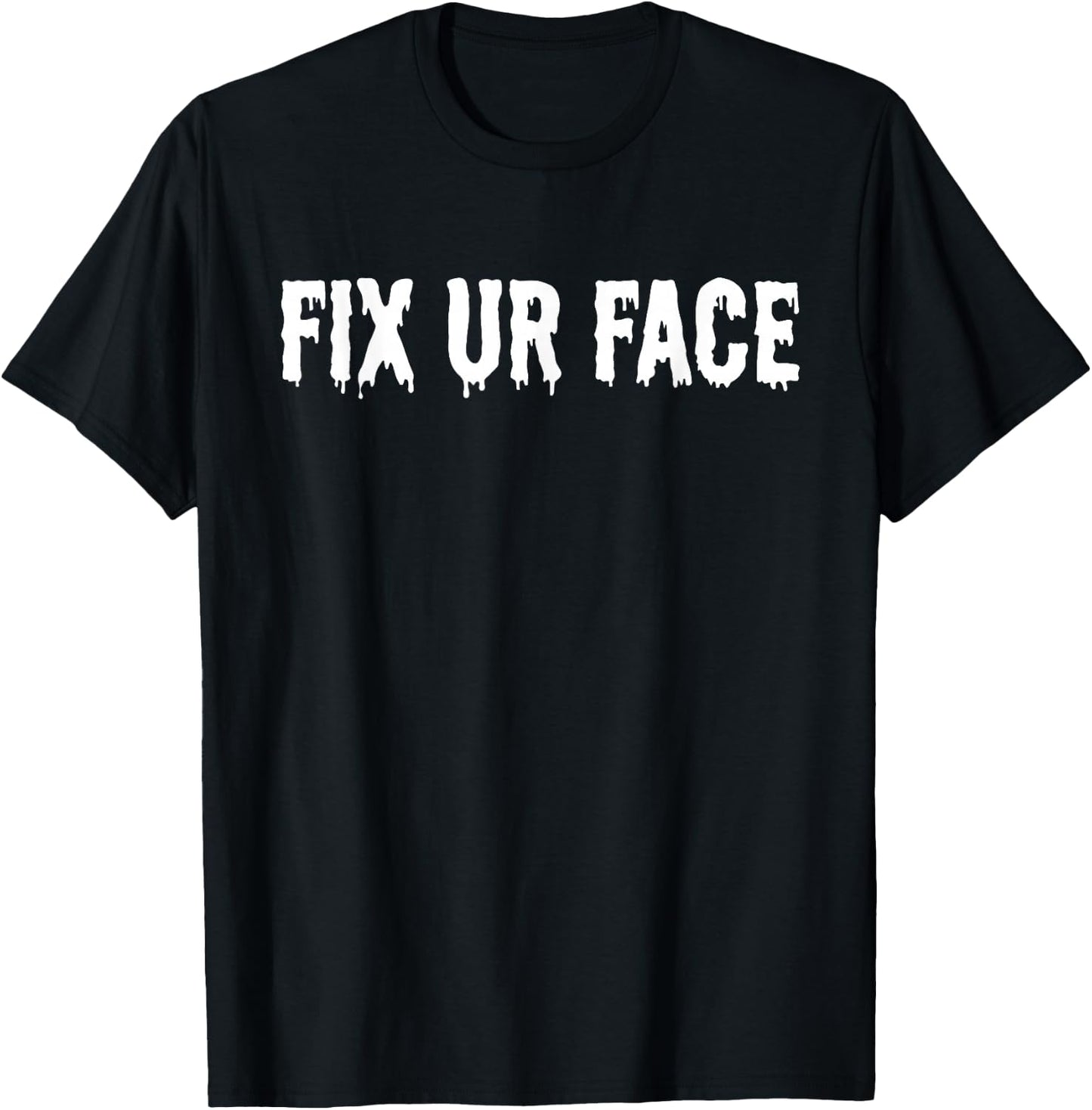 Fix Ur Face Fix Your Face Funny Sarcastic Quote Humor T-Shirt - T-Shirt | Black