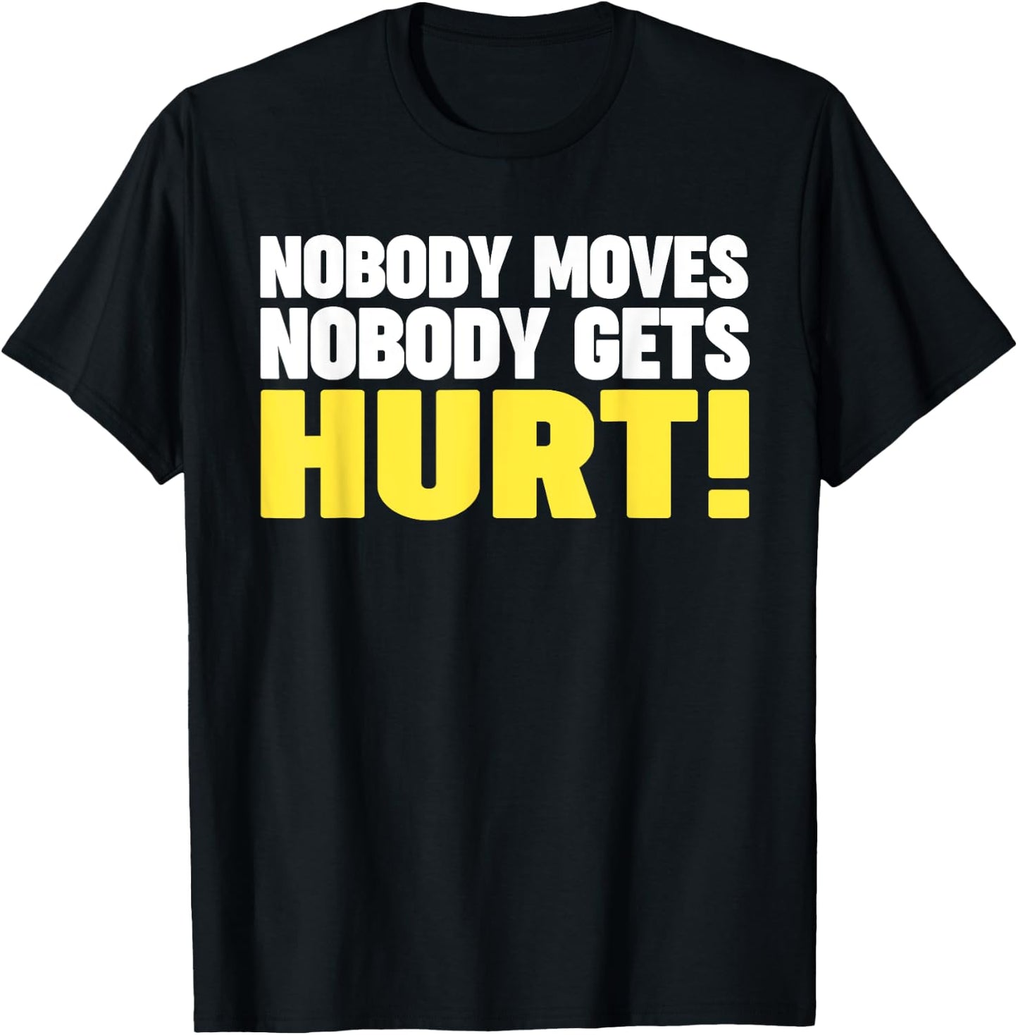 Nobody Moves Nobody Gets Hurt T-Shirt - T-Shirt | Black