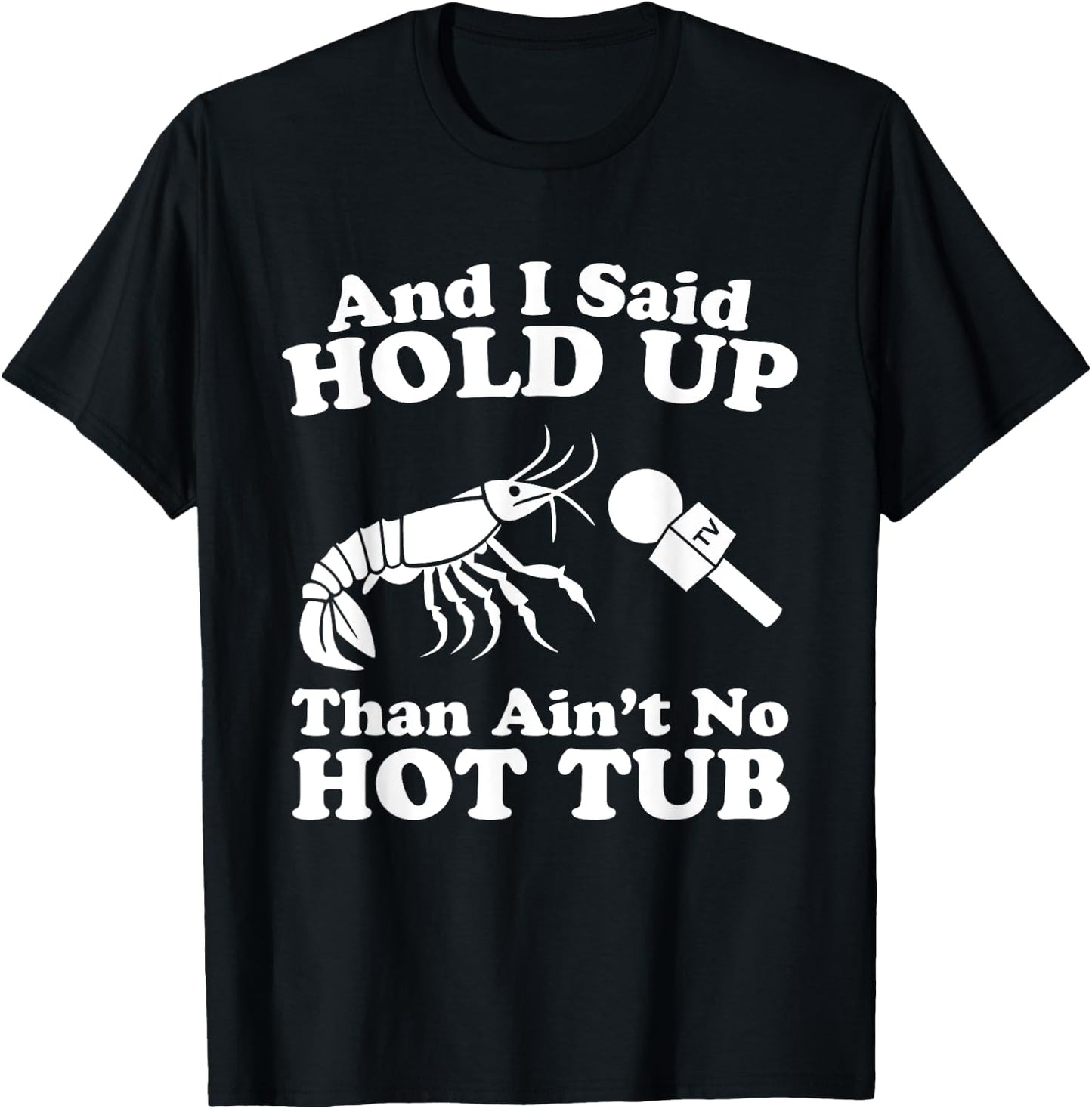 And I Said Hold Up That Ain't No Hot Tub Funny News Crawfish T-Shirt - T-Shirt | Black
