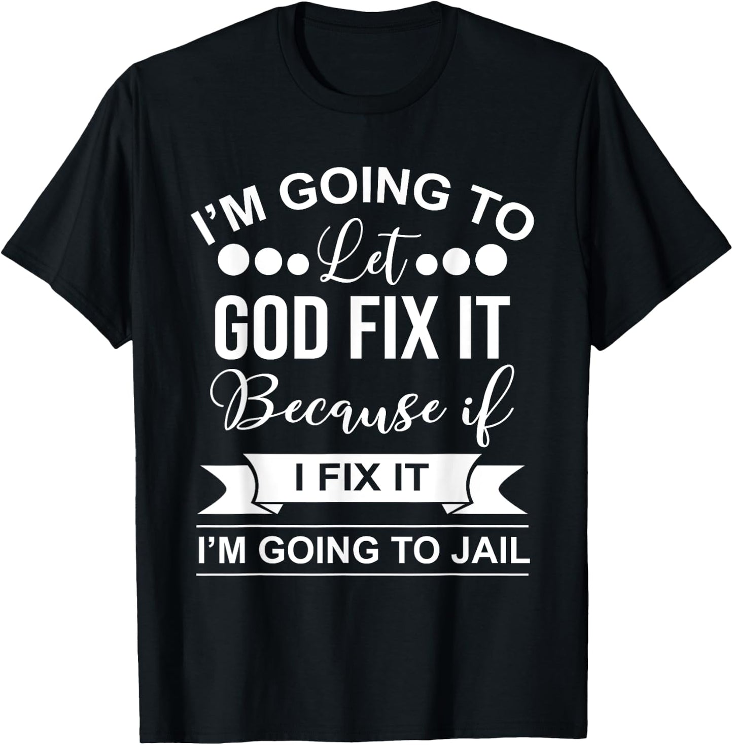 I'm Going To Let God Fix It Because If I Fix It I'm Going To T-Shirt - T-Shirt | Black