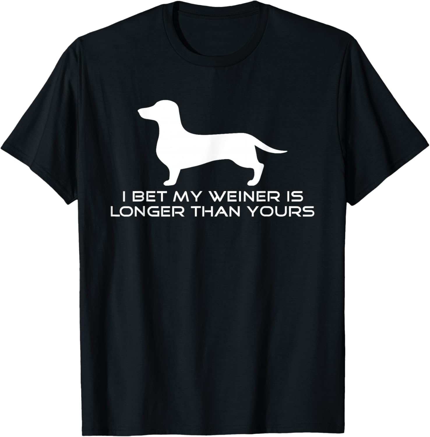 I Bet My Weiner is Longer Than Yours Shirt. Weiner Dog Shirt T-Shirt - T-Shirt | Black