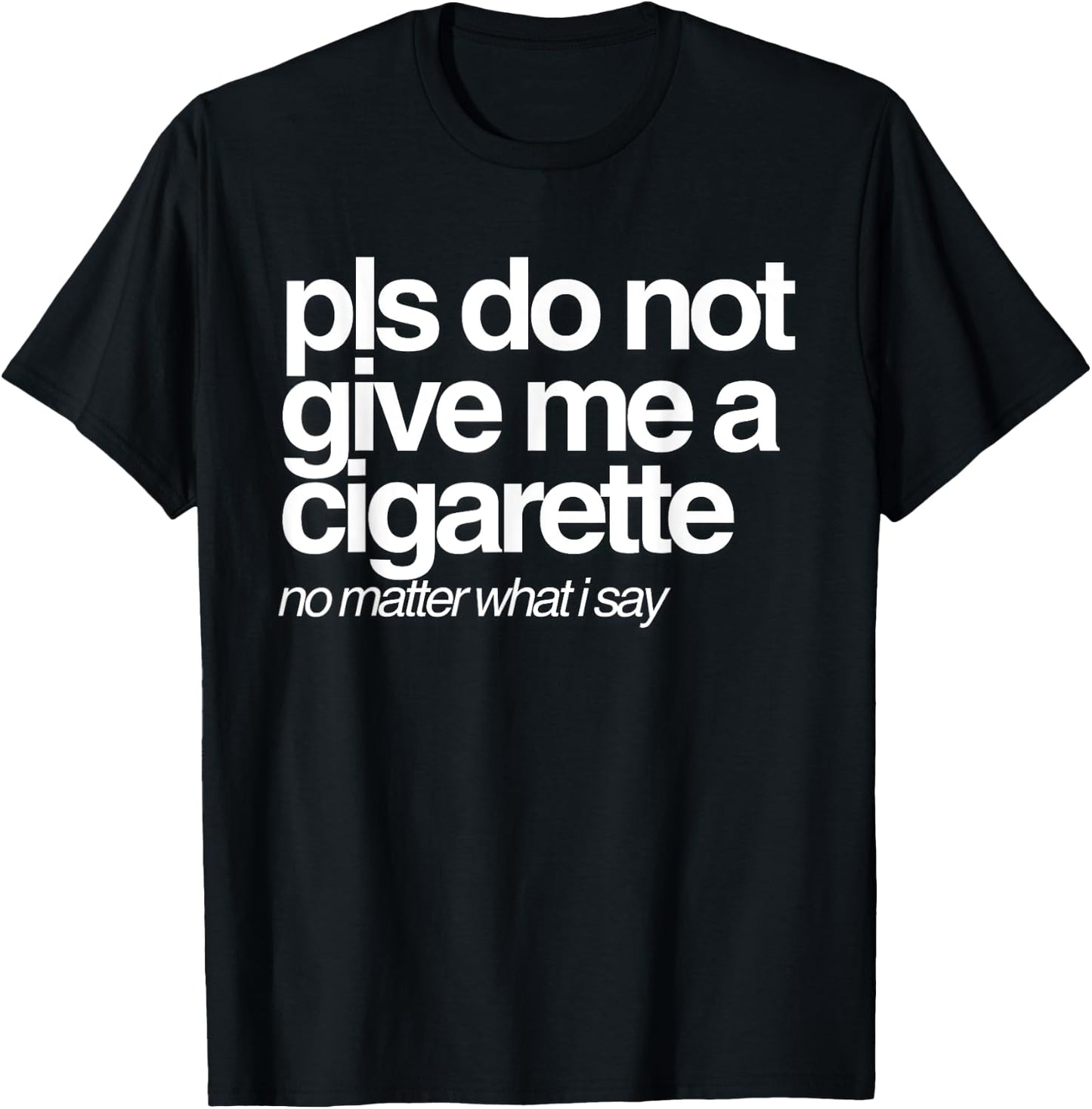 Please Do Not Give Me a Cigarette No Matter What I Say T-Shirt - T-Shirt | Black