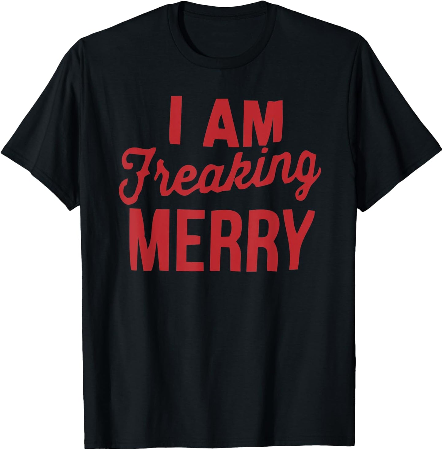 I am Freaking Merry Xmas | Funny Christmas T-Shirt - T-Shirt | Black