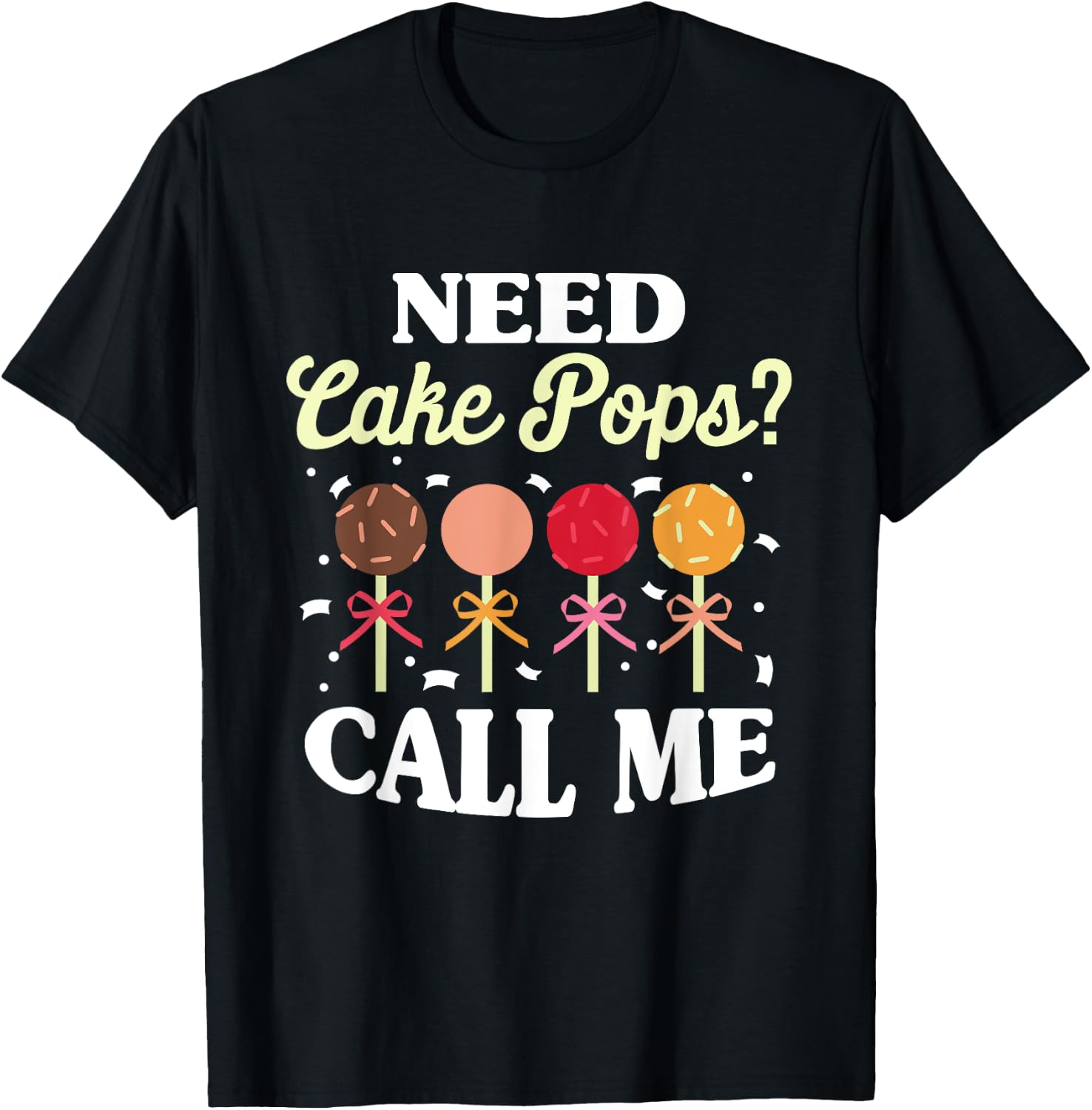 Need Cake Pops? Call Me T-Shirt - T-Shirt | Black