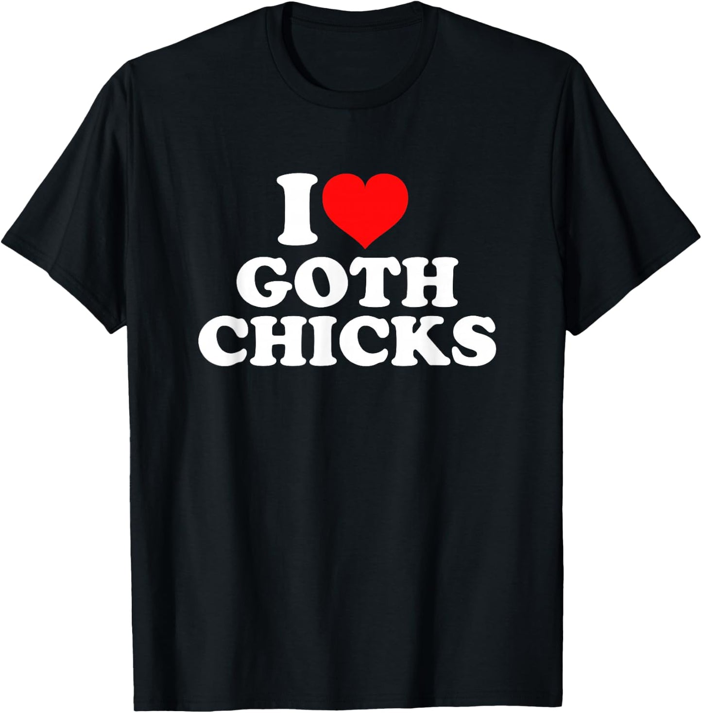 I Love Goth Chicks T-Shirt - T-Shirt | Black