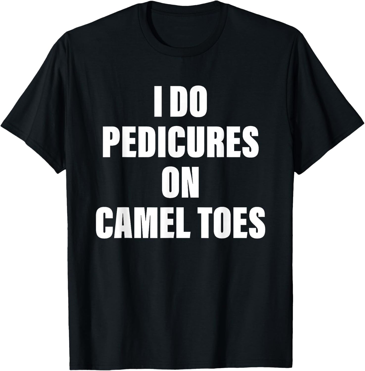 I Do Pedicures on Camel Toes T-Shirt - T-Shirt | Black