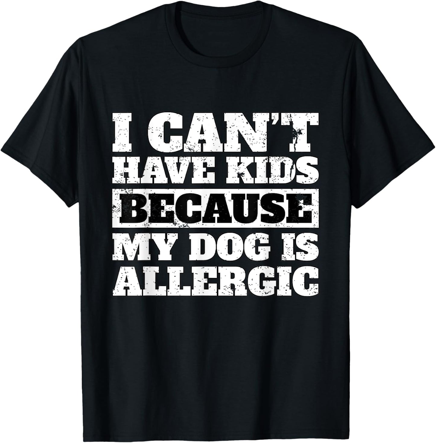 Funny I Can't have Kids because my Dog is Allergic T Shirt T-Shirt - T-Shirt | Black