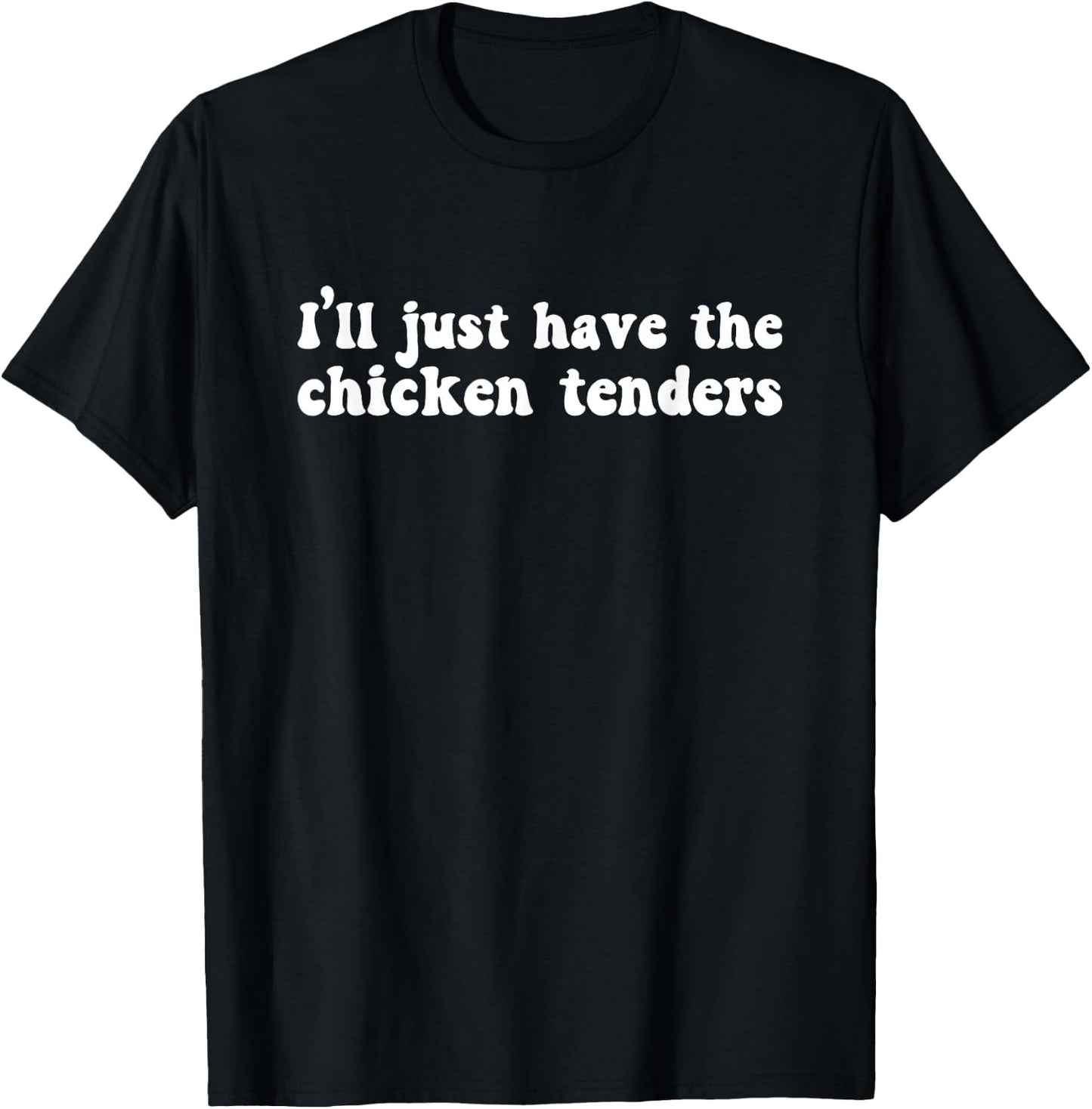 I'll Just Have The Chicken Tenders Funny - - Black - Small - Short Sleeve - Cotton Blend, Polyester - Humorous Design T-Shirt - T-Shirt | Black