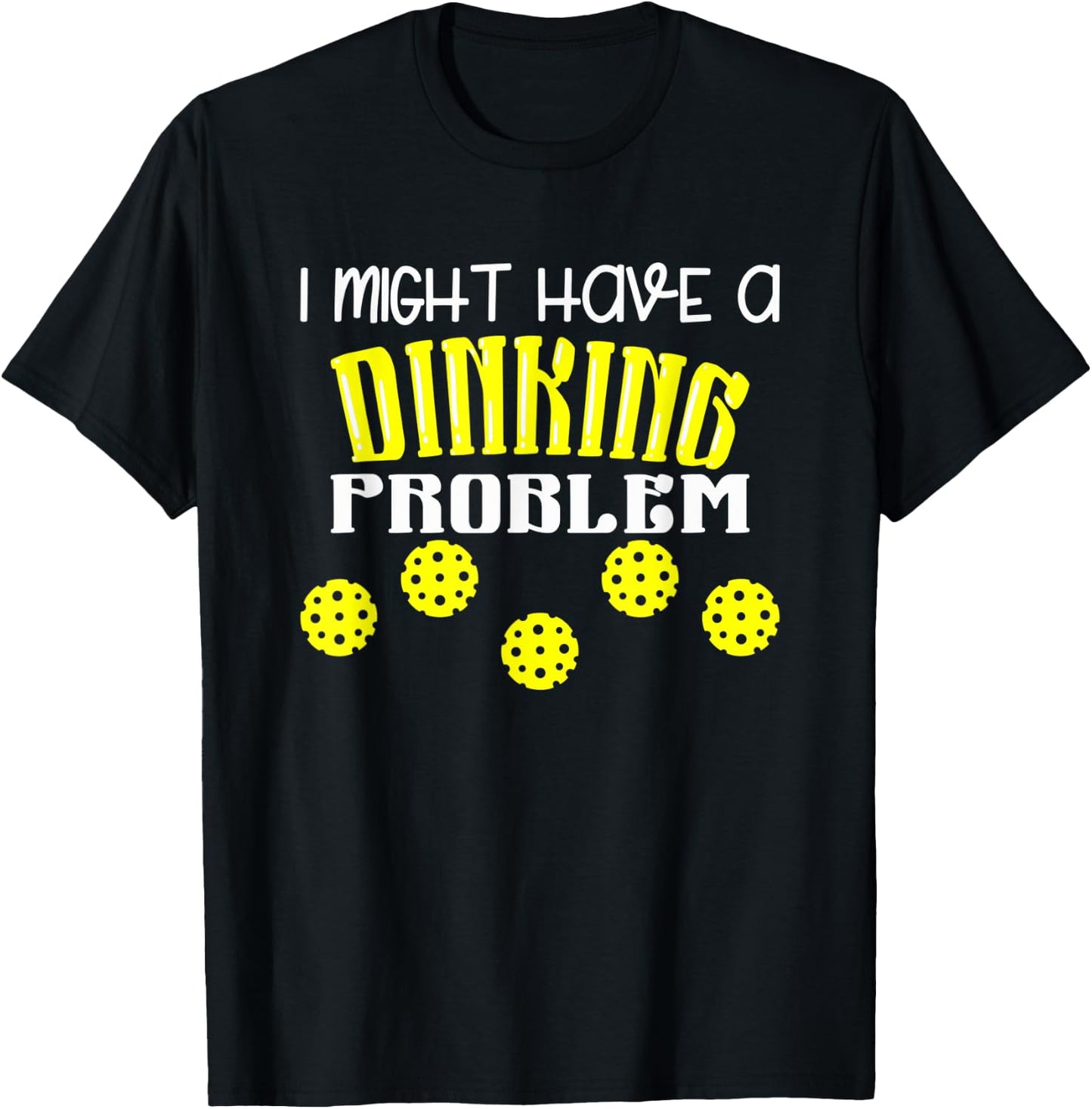I Might Have Dinking Problem T-Shirt - T-Shirt | Black