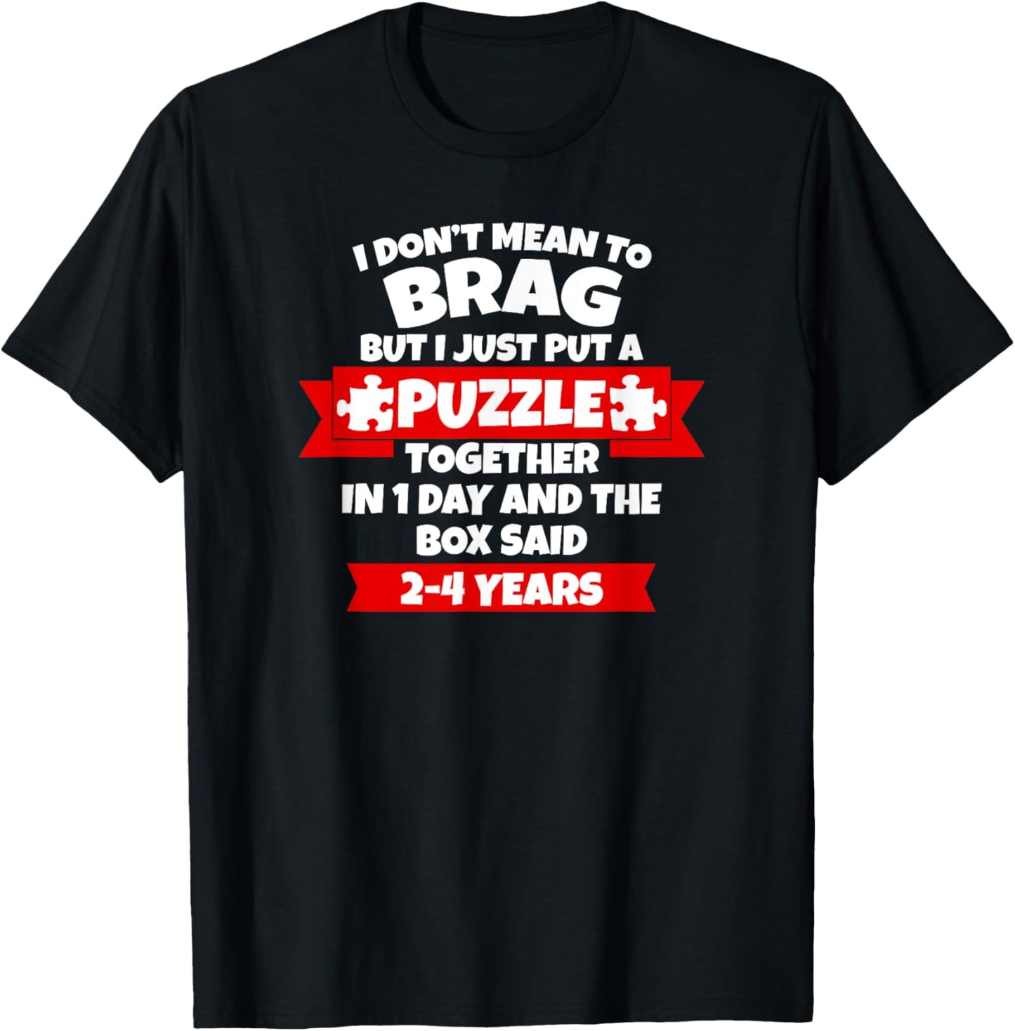 Dont Mean To Brag, Put Puzzle Together 1Day, Box Said 2-4Yrs T-Shirt - T-Shirt | Black