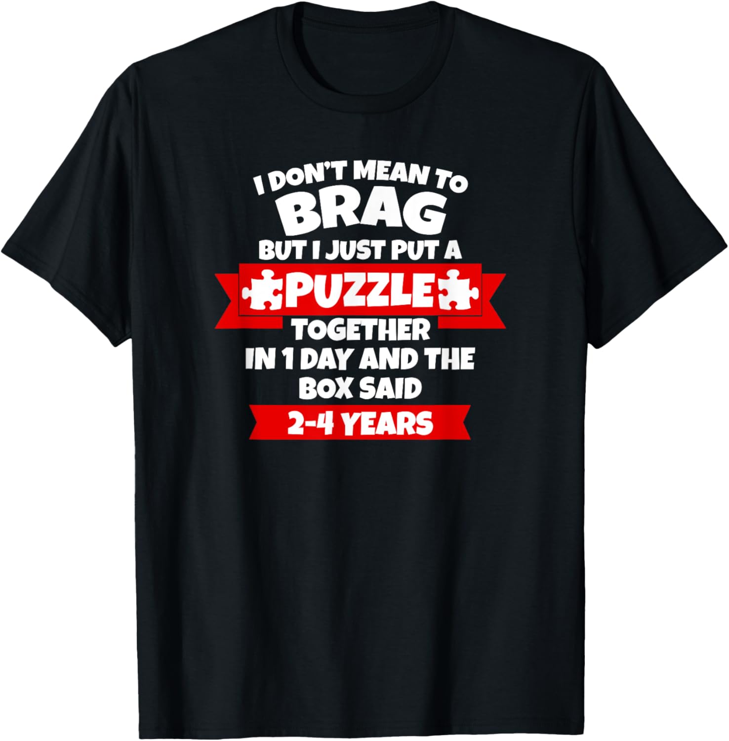 Dont Mean To Brag, Put Puzzle Together 1Day, Box Said 2-4Yrs T-Shirt - T-Shirt | Black