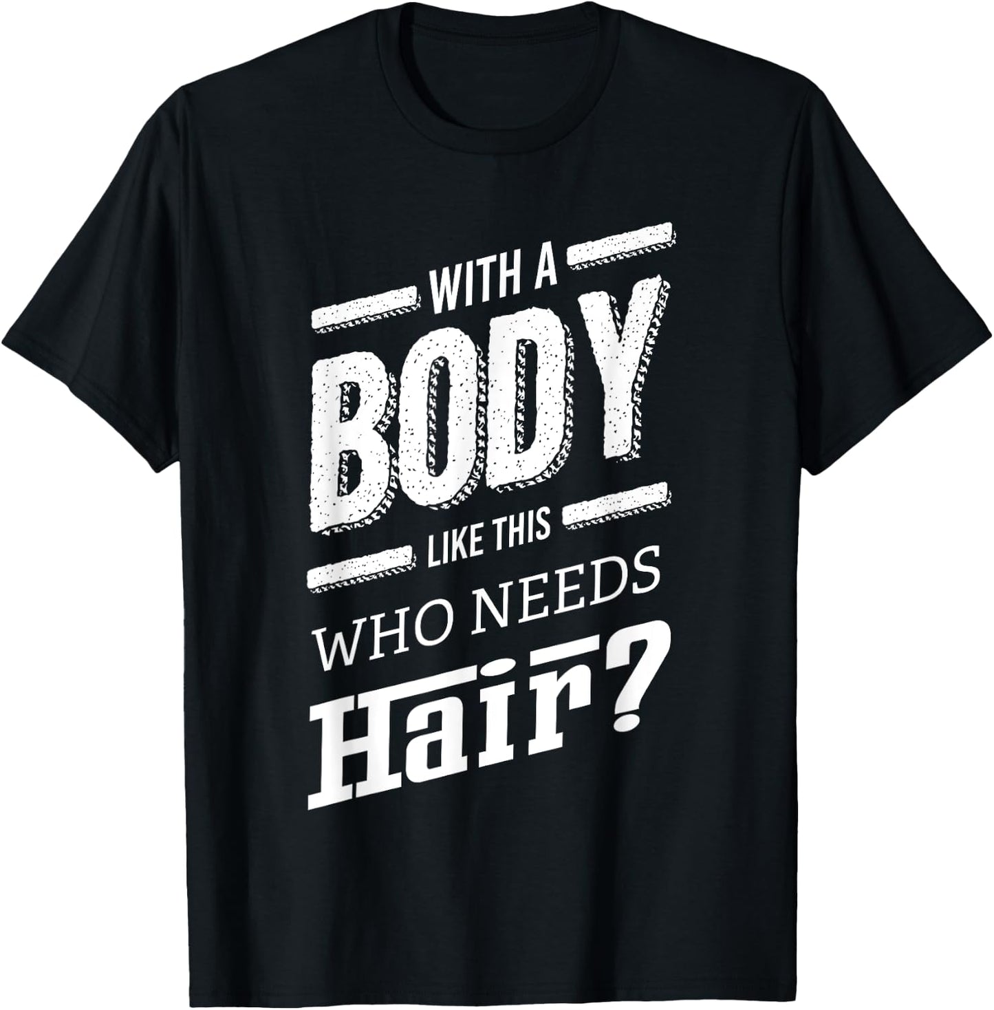 With A Body Like This Who Needs Hair Joke Bald Guy Gift T-Shirt - T-Shirt | Black