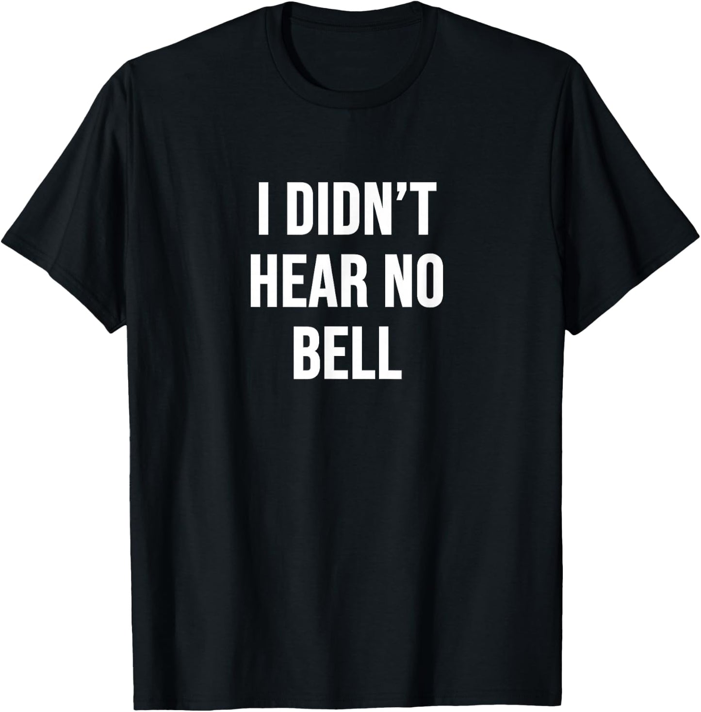 I Didn't Hear No Bell T-Shirt - T-Shirt | Black