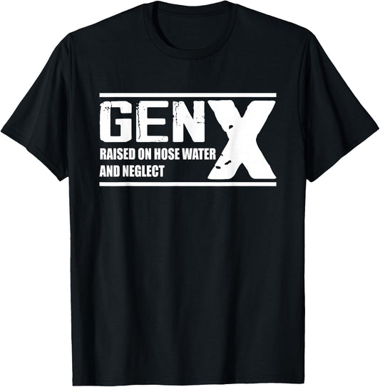 GEN X Raised On Hose Water And Neglect - Funny T-Shirt - T-Shirt | Black