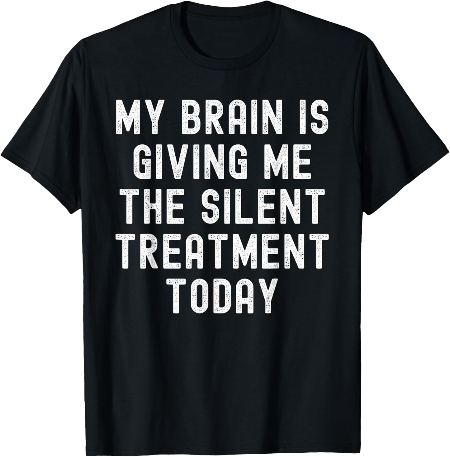 My Brain Is Giving Me The Silent Treatment Today T-Shirt - T-Shirt | Black