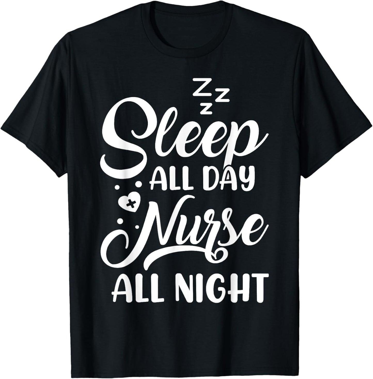 Sleep All Day Nurse All Night | Night Shift Nurse T-Shirt - T-Shirt | Black
