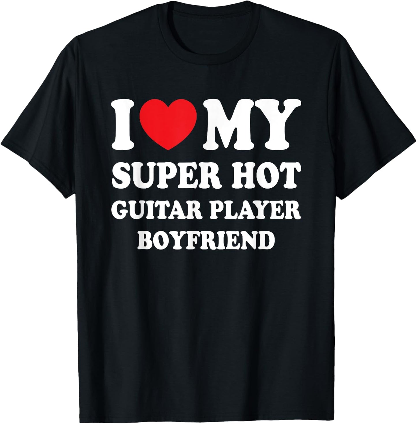 I Love My Super Hot Guitar Player Boyfriend Funny Girlfriend T-Shirt - T-Shirt | Black