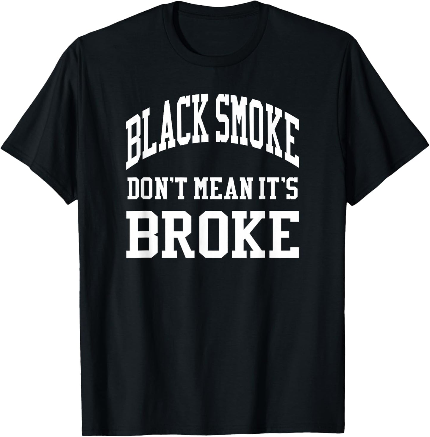 Black Smoke Don't Mean Its Broke Shirt Diesel Truck Brothers T-Shirt - T-Shirt | Black