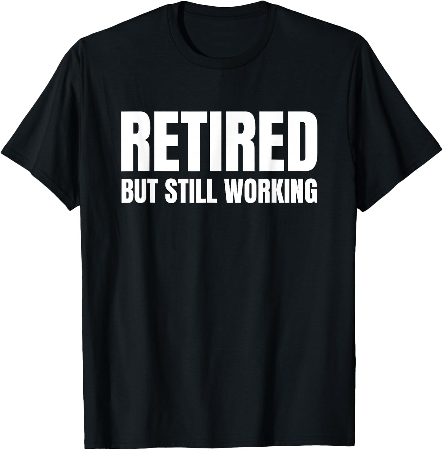 Retired But Still Working T-Shirt - T-Shirt | Black
