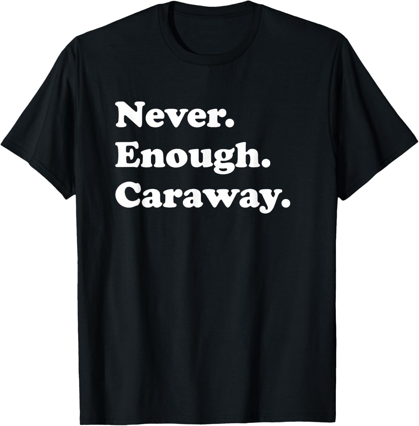 Never Enough Caraway Funny Meridian Fennel or Persian Cumin T-Shirt - T-Shirt | Black