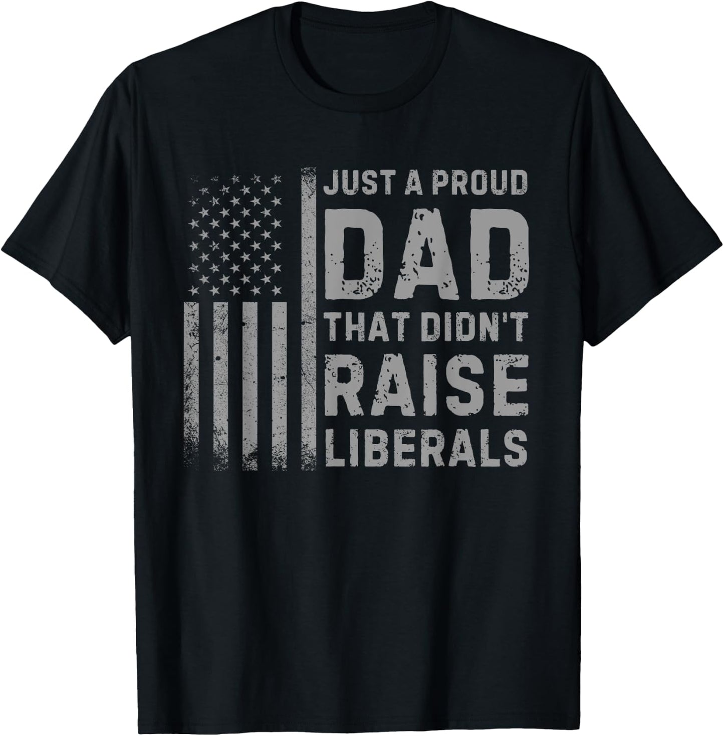 Vintage Usa Flag Just A Proud Dad That Didn't Raise Liberals T-Shirt - T-Shirt | Black