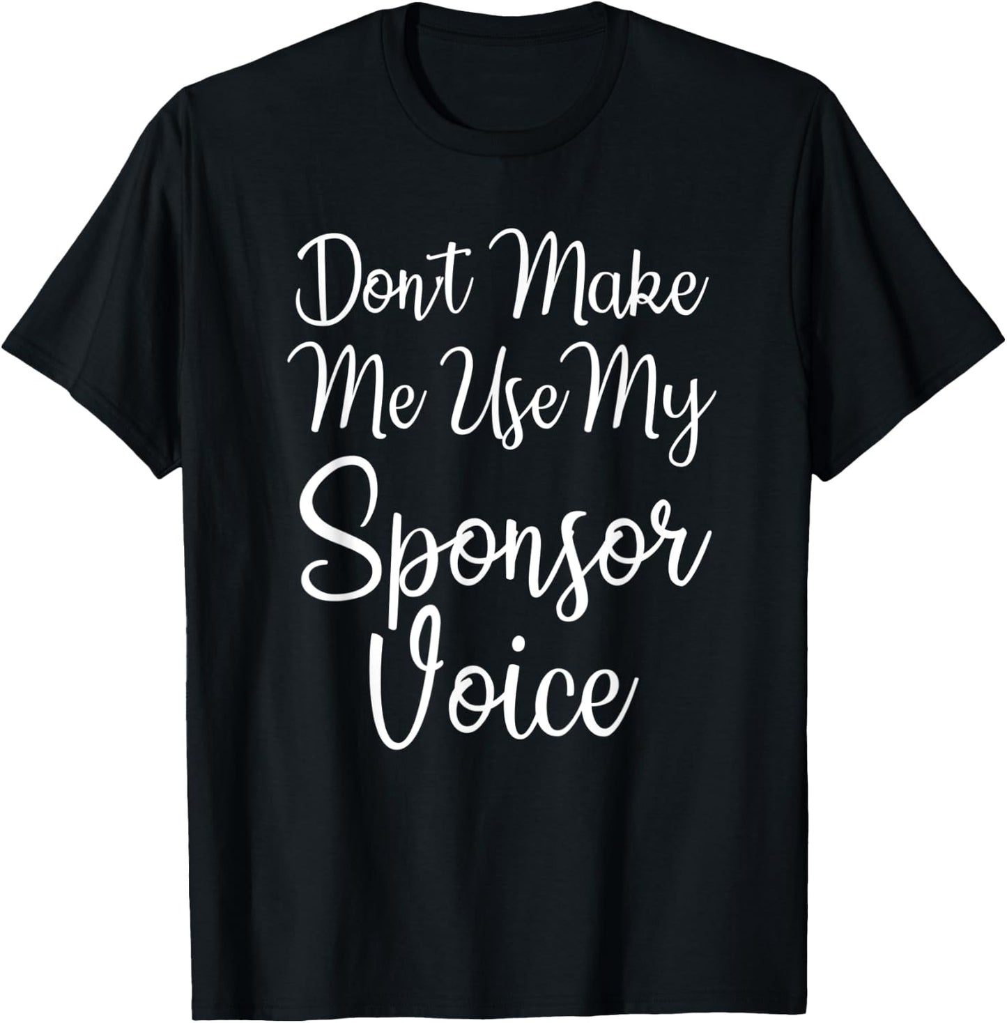 Don't Make Me Use My Sponsor Voice T-Shirt - T-Shirt | Black