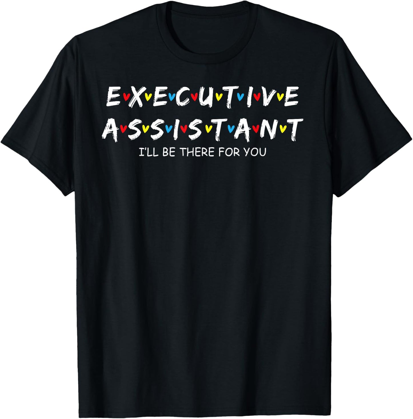 Executive Assistant I'll Be There For You T-Shirt - T-Shirt | Black