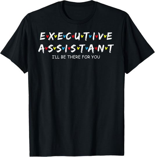 Executive Assistant I'll Be There For You T-Shirt - T-Shirt | Black