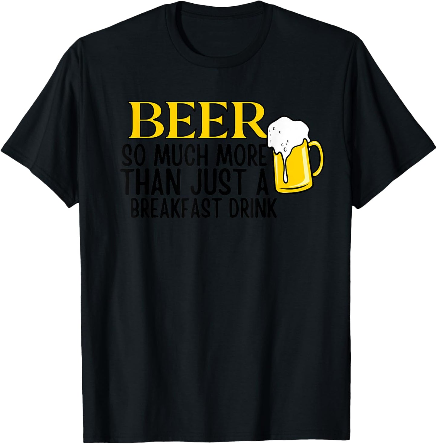 Beer So Much More Than Just A Breakfast Drink T-Shirt - T-Shirt | Black