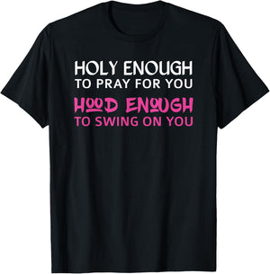 Holy Enough To Pray For You, Hood Enough To Swing On You T-Shirt - T-Shirt | Black