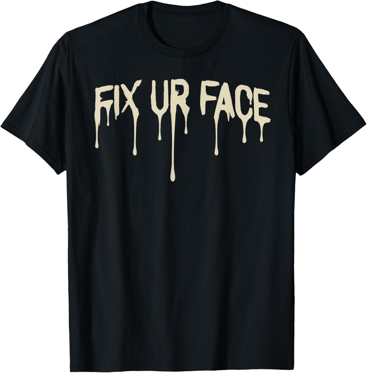 Fix Ur Face Fix Your Face Funny Sarcastic Quote Humor T-Shirt - T-Shirt | Black