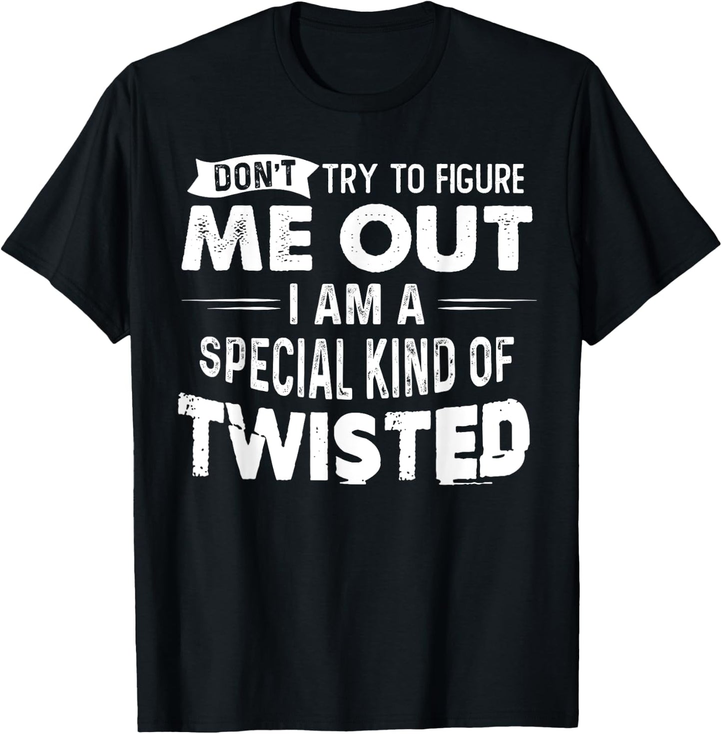 Don't Try To Figure Me Out I Am A Special Kind Of Twisted T-Shirt - T-Shirt | Black
