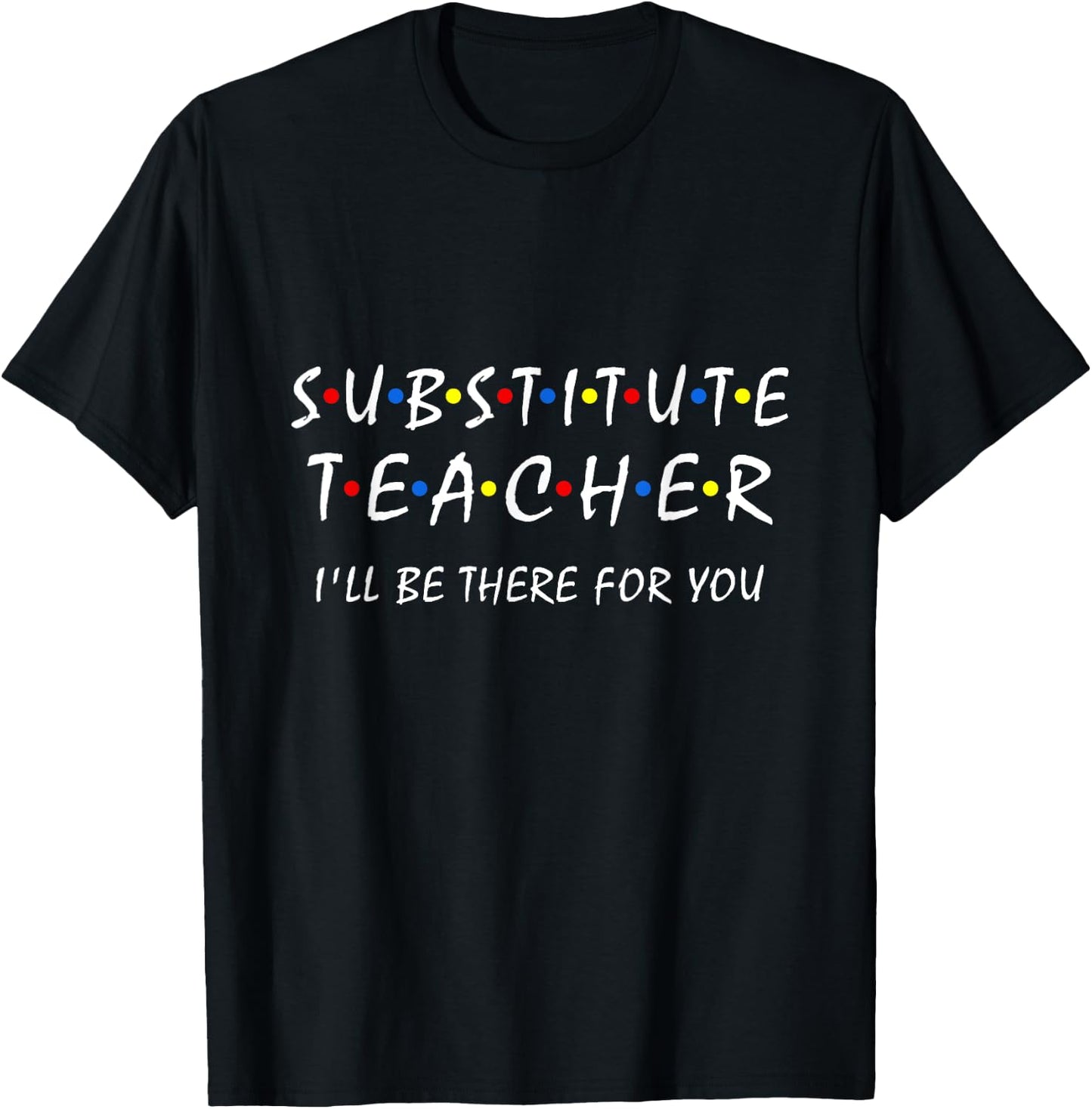 Substitute Teacher i'll be there for you back to school Sub T-Shirt - T-Shirt | Black