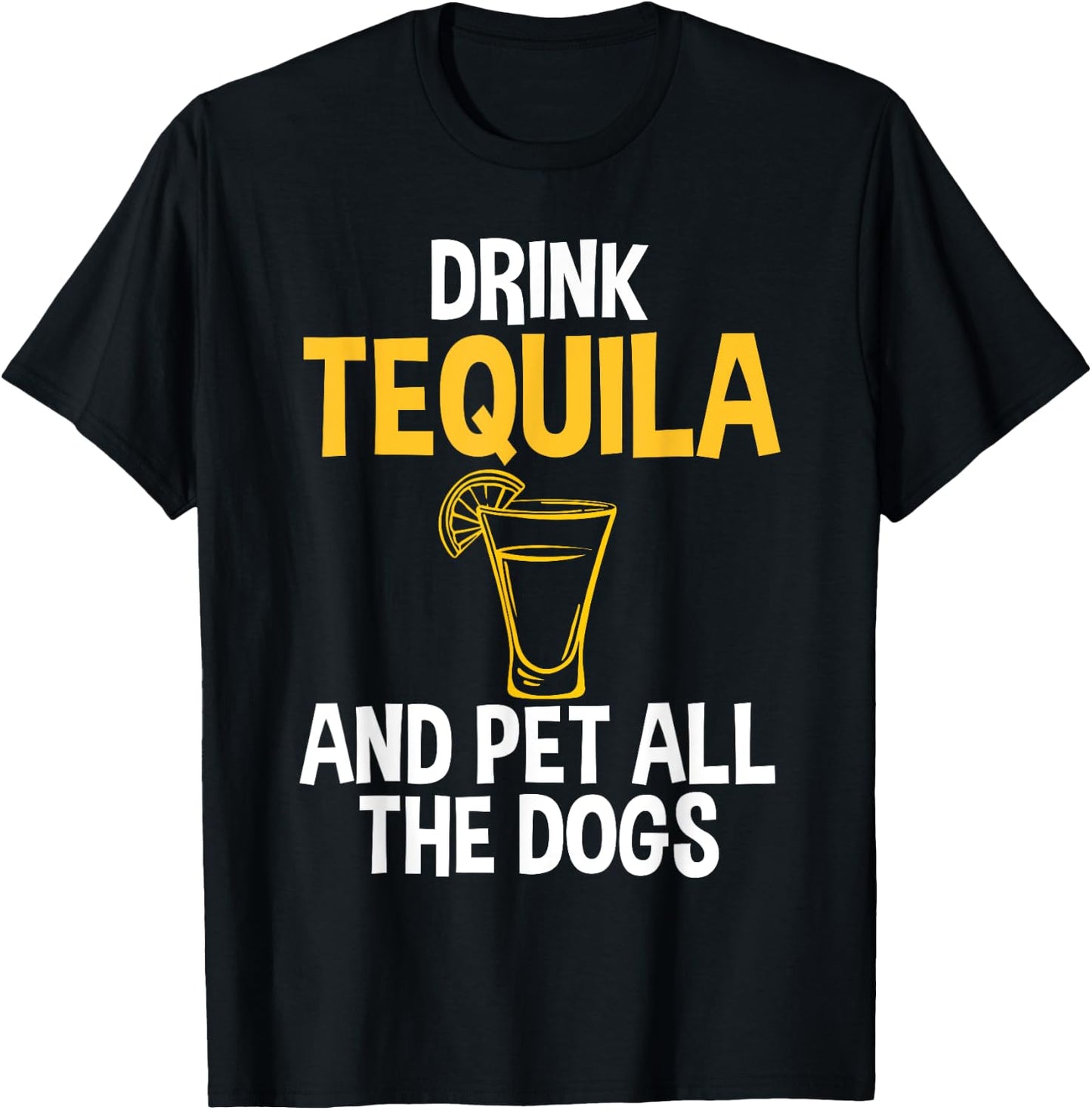 Drink Tequila And Pet Dogs Humor for Tequila Addicts T-Shirt - T-Shirt | Black