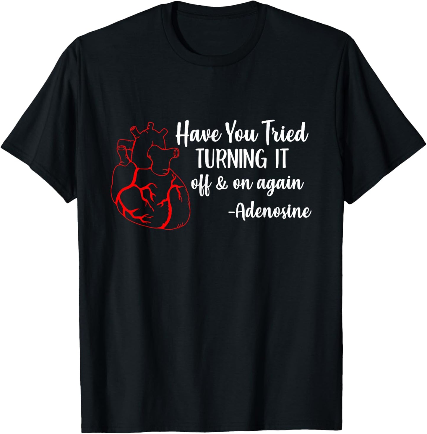 Have You Tried Turning It Off And On Again Heart Adenosine T-Shirt - T-Shirt | Black