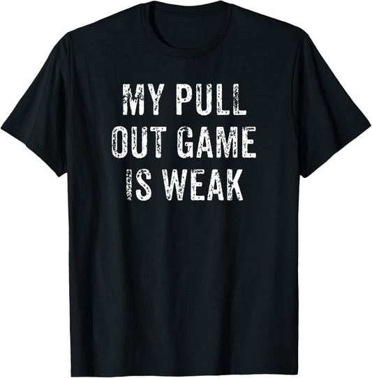 My Pull Out Game Is Weak Funny Father's Day Gift T-Shirt - T-Shirt | Black