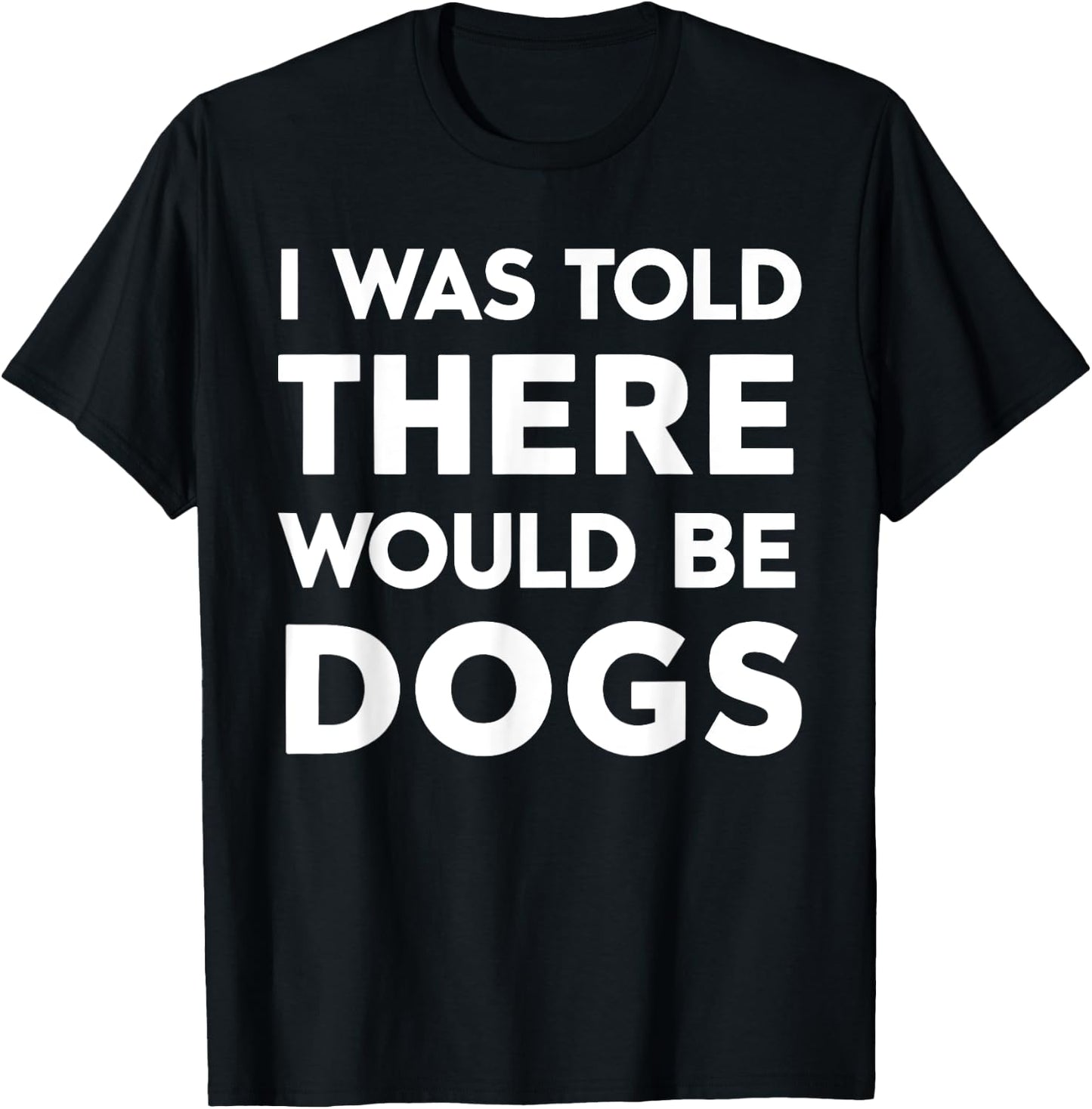 I Was Told There Would Be Dogs T-Shirt - T-Shirt | Black