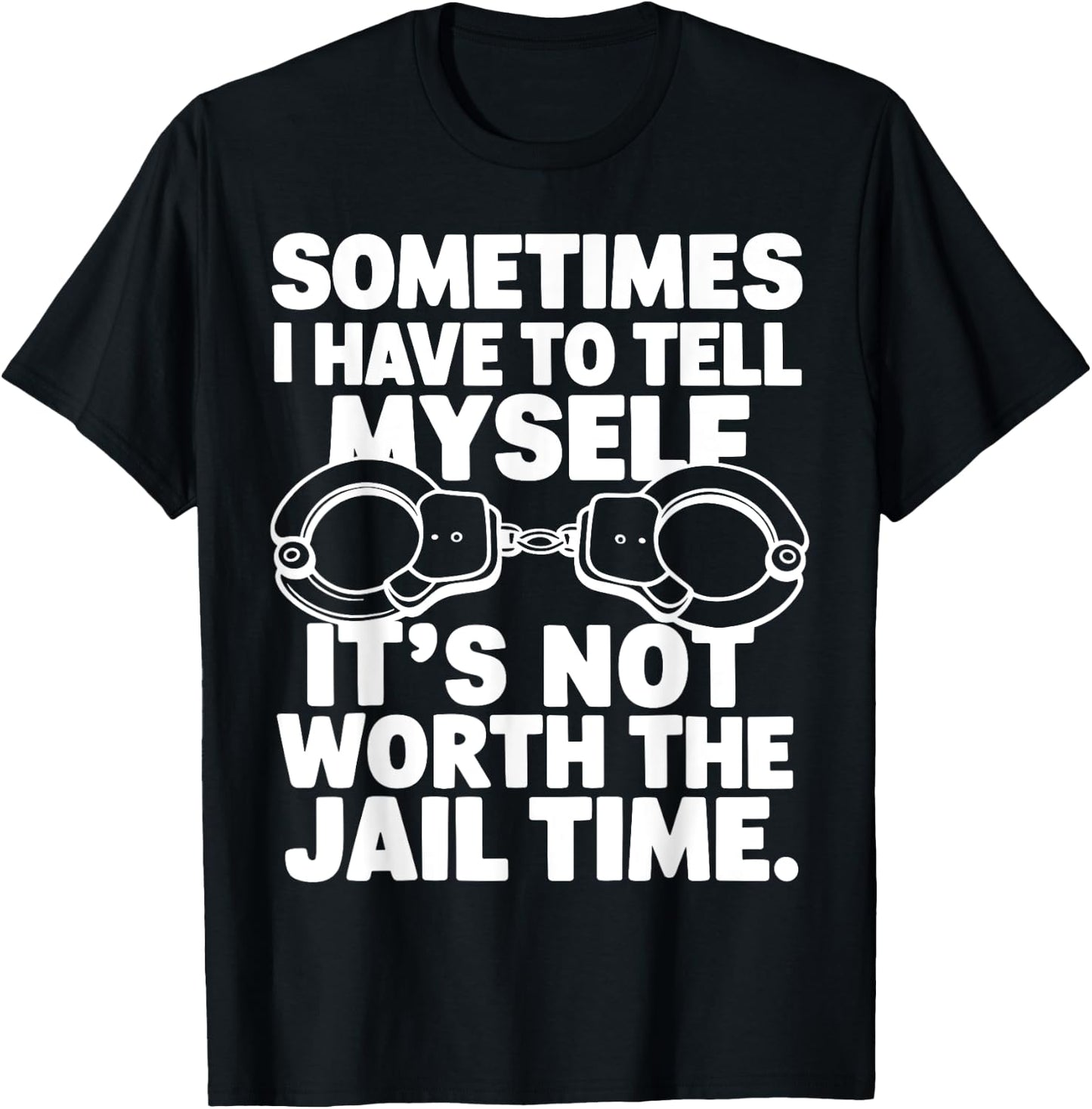Sometimes i have to tell myself it's not worth the jail time T-Shirt - T-Shirt | Black